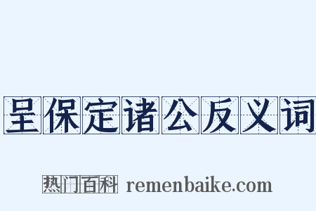 呈保定诸公反义词是什么意思的图片